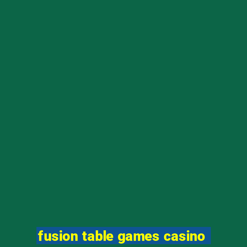 fusion table games casino