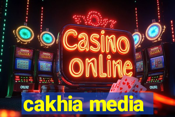 cakhia media