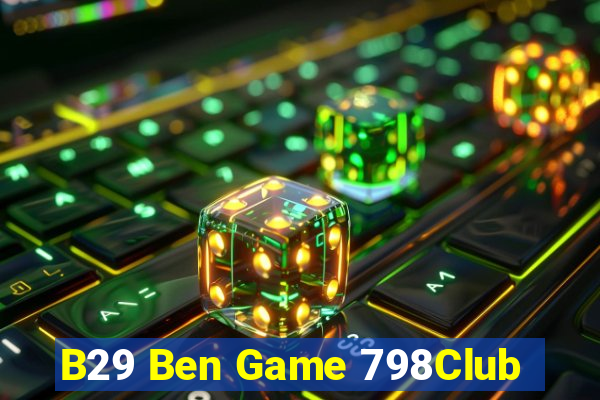 B29 Ben Game 798Club