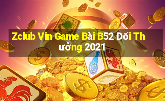 Zclub Vin Game Bài B52 Đổi Thưởng 2021