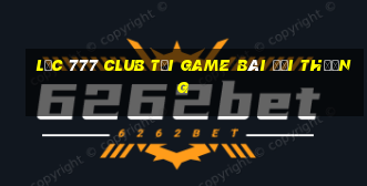 Lộc 777 Club Tại Game Bài Đổi Thưởng