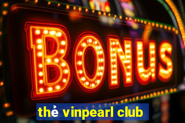 thẻ vinpearl club