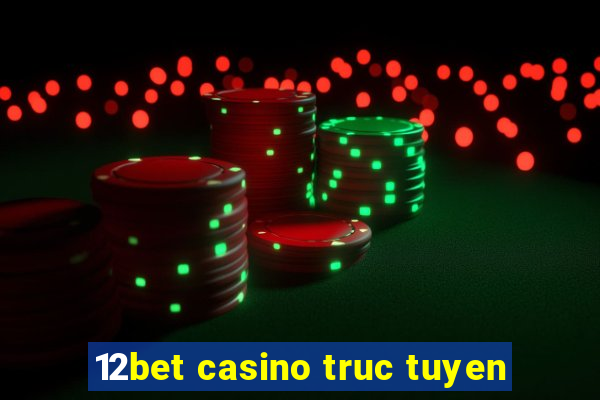 12bet casino truc tuyen