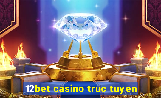 12bet casino truc tuyen