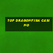 top dragonfish casino