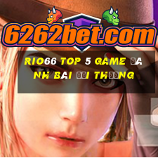 Rio66 Top 5 Game Đánh Bài Đổi Thưởng