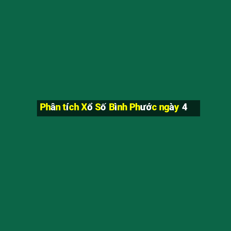 Phân tích Xổ Số Bình Phước ngày 4