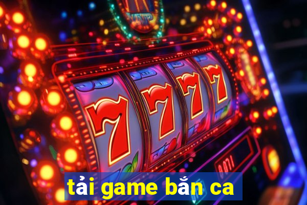 tải game bắn ca