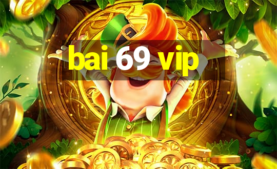 bai 69 vip