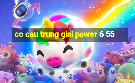 co cau trung giai power 6 55