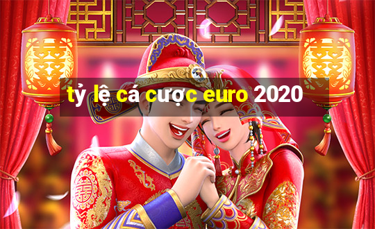 tỷ lệ cá cược euro 2020