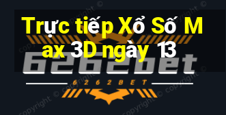 Trực tiếp Xổ Số Max 3D ngày 13