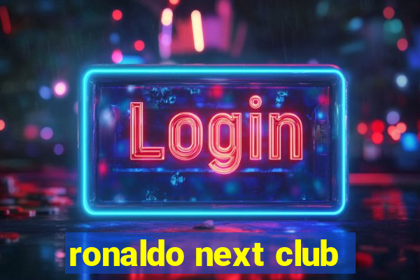 ronaldo next club