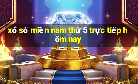 xổ số miền nam thứ 5 trực tiếp hôm nay