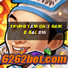 Trung tâm Chơi game bài 816