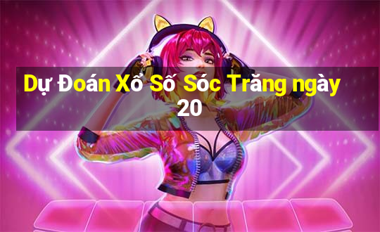 Dự Đoán Xổ Số Sóc Trăng ngày 20