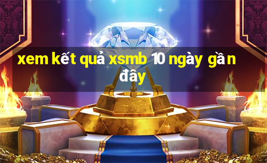 xem kết quả xsmb 10 ngày gần đây