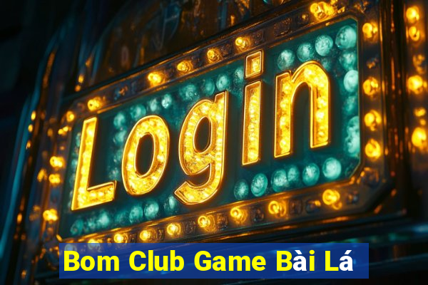 Bom Club Game Bài Lá