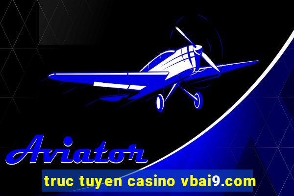 truc tuyen casino vbai9.com