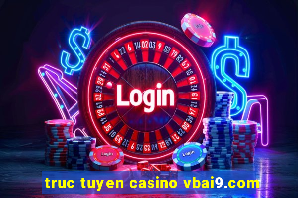 truc tuyen casino vbai9.com