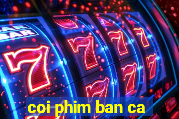 coi phim ban ca