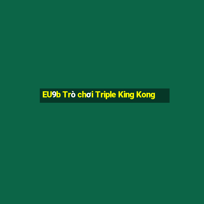 EU9b Trò chơi Triple King Kong