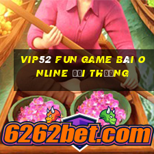 Vip52 Fun Game Bài Online Đổi Thưởng