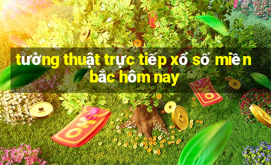 tường thuật trực tiếp xổ số miền bắc hôm nay