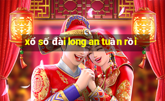 xổ số đài long an tuần rồi