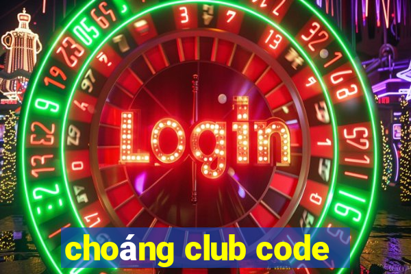 choáng club code