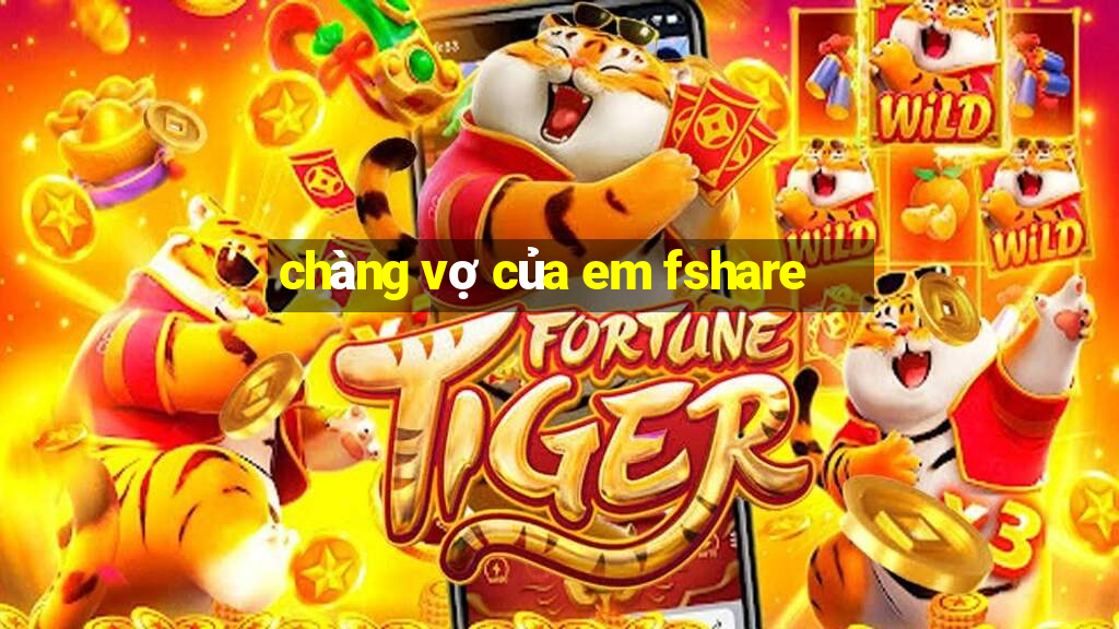 chàng vợ của em fshare