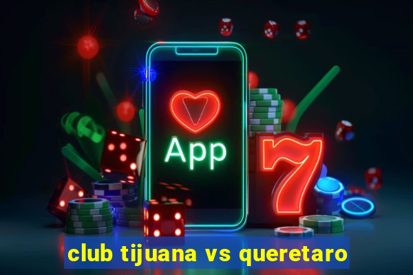 club tijuana vs queretaro