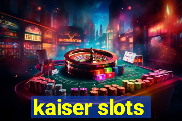 kaiser slots