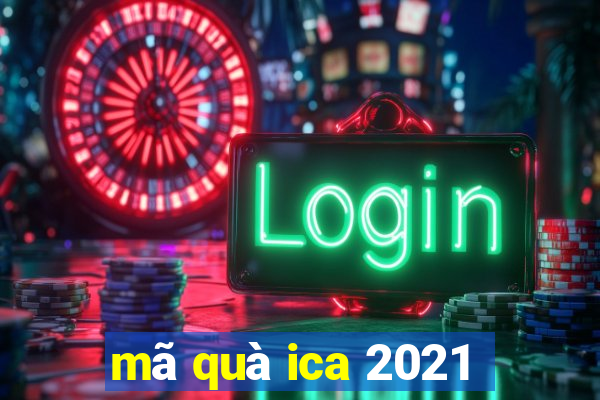 mã quà ica 2021