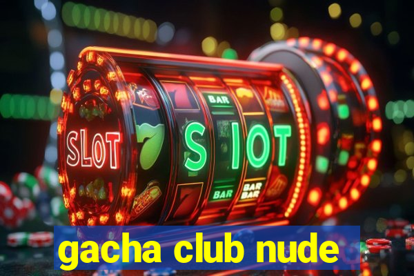 gacha club nude