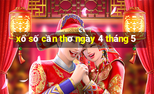 xổ số cần thơ ngày 4 tháng 5