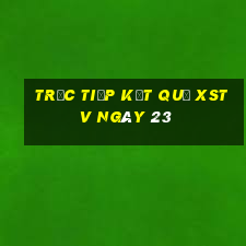 Trực tiếp kết quả XSTV ngày 23