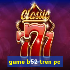 game b52 tren pc