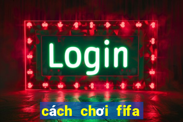 cách chơi fifa online 4 trên điện thoại