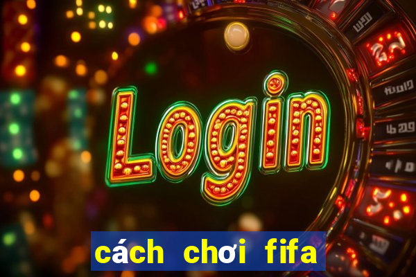 cách chơi fifa online 4 trên điện thoại