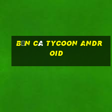 Bắn cá Tycoon Android