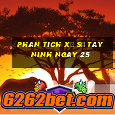 Phân tích Xổ Số Tây Ninh ngày 25