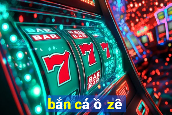 bắn cá ồ zê