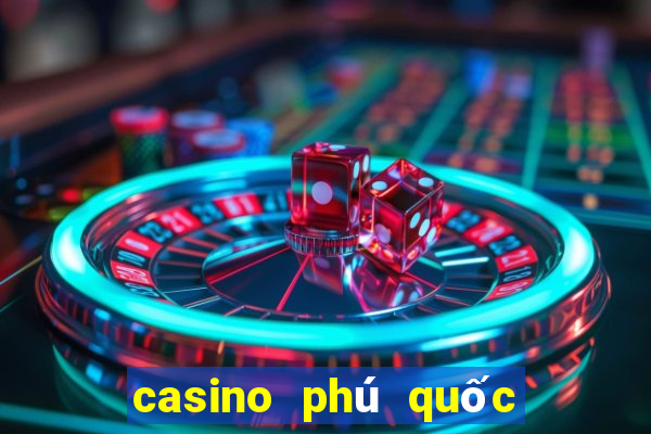 casino phú quốc khai trương