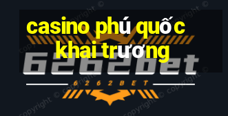 casino phú quốc khai trương