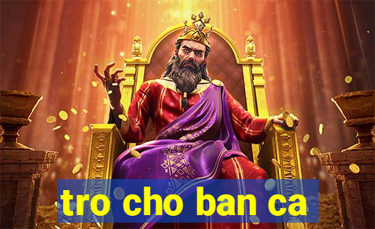 tro cho ban ca