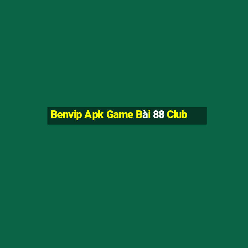 Benvip Apk Game Bài 88 Club