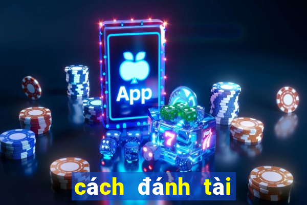 cách đánh tài xỉu hiệu quả