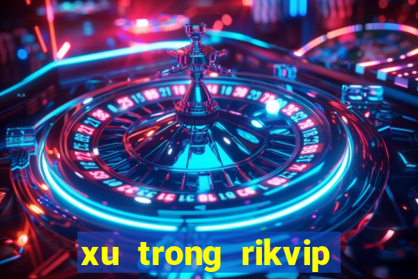 xu trong rikvip để làm gì