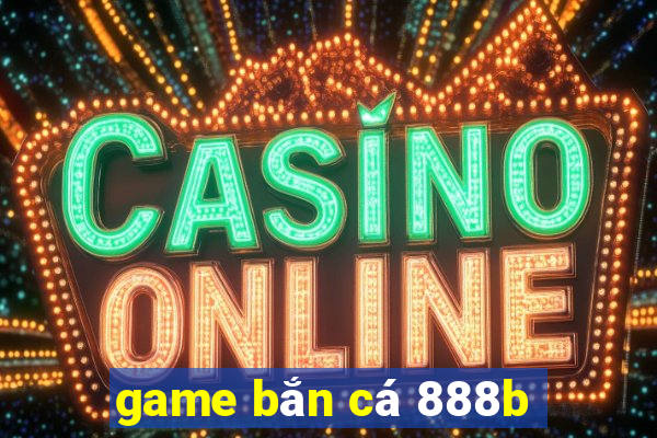 game bắn cá 888b